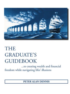 cover image of The Graduate's Guidebook to Creating Wealth and Financial Freedom While Navigating Life's Illusions